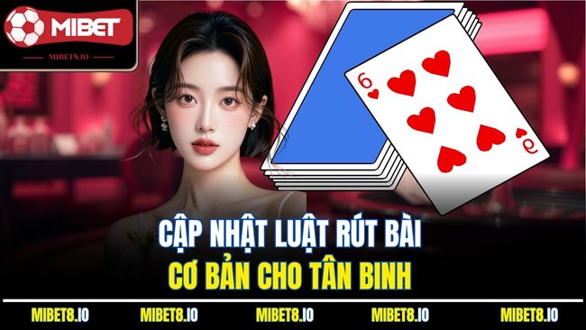 Cập nhật luật rút bài cơ bản cho tân binh