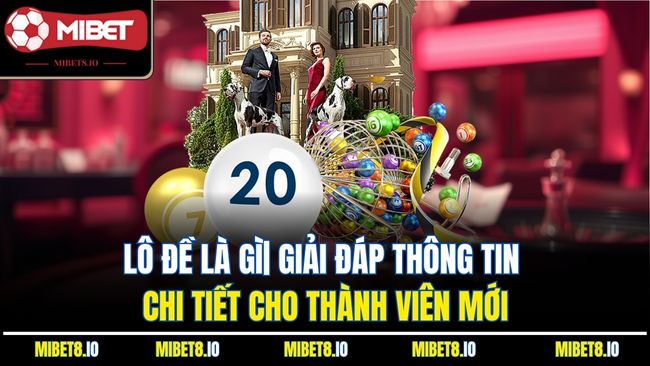  Lô Đề Là Gì| Giải Đáp Thông Tin Chi Tiết Cho Thành Viên Mới