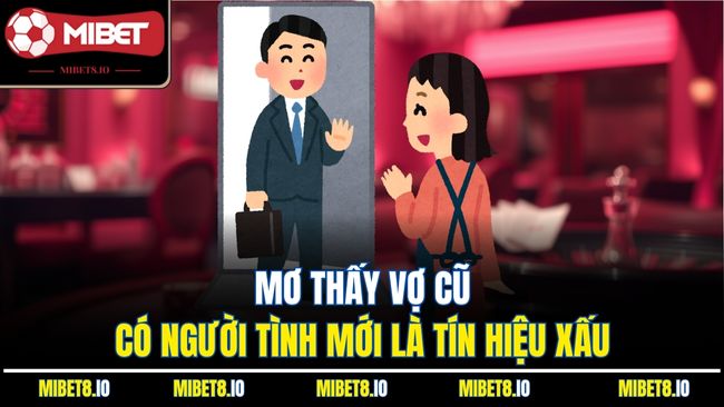 Mơ thấy vợ cũ có người tình mới là tín hiệu xấu