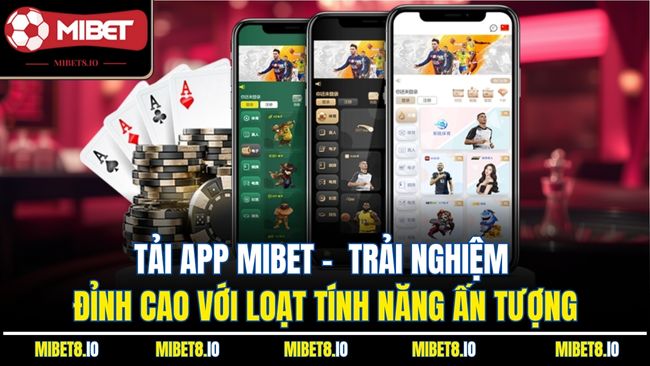 Tải app Mibet - Trải nghiệm đỉnh cao với loạt tính năng ấn tượng